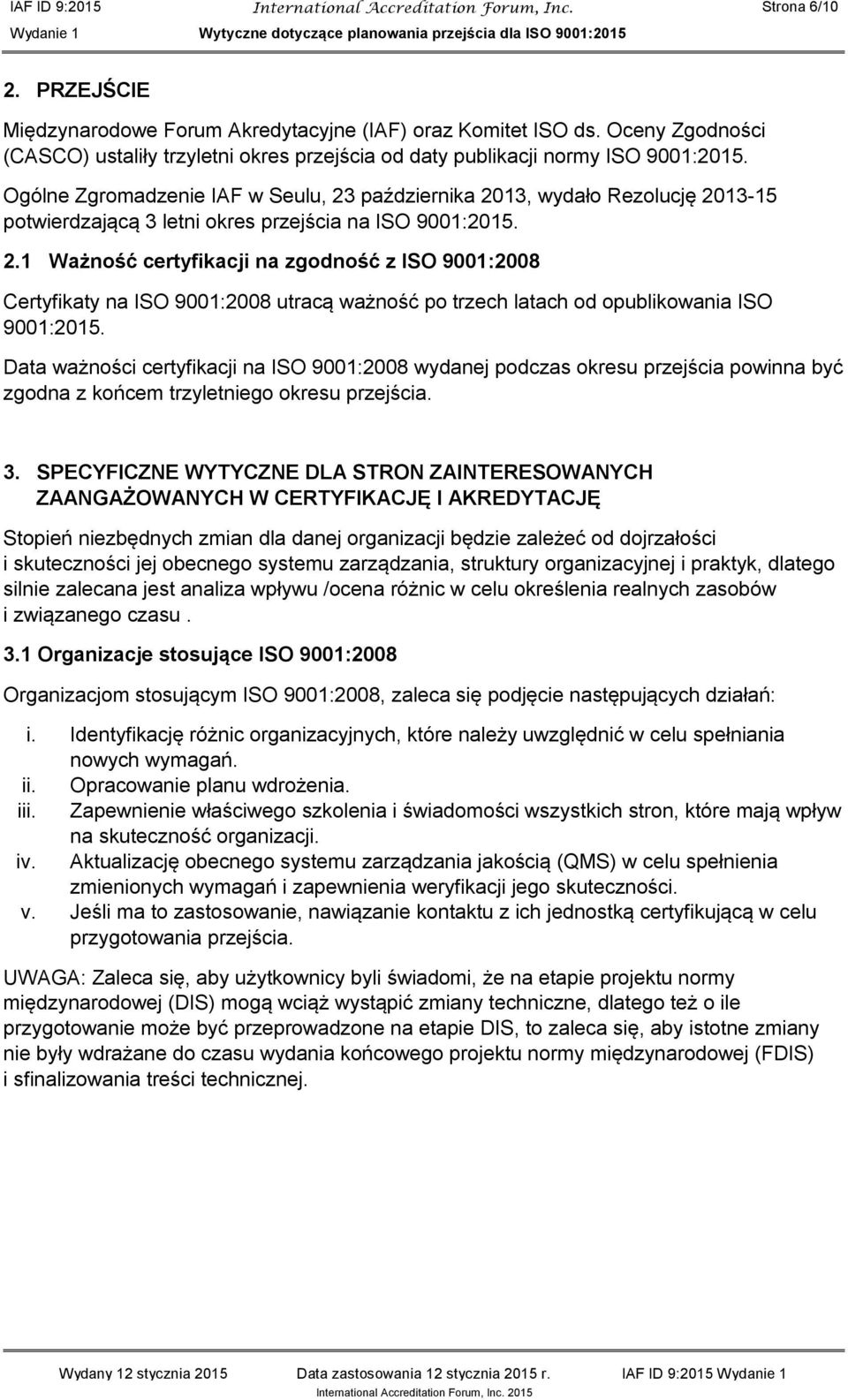 Ogólne Zgromadzenie IAF w Seulu, 23 października 2013, wydało Rezolucję 2013-15 potwierdzającą 3 letni okres przejścia na ISO 9001:2015. 2.1 Ważność certyfikacji na zgodność z ISO 9001:2008 Certyfikaty na ISO 9001:2008 utracą ważność po trzech latach od opublikowania ISO 9001:2015.