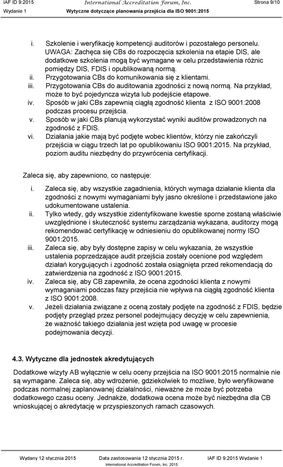 Przygotowania CBs do komunikowania się z klientami. Przygotowania CBs do auditowania zgodności z nową normą. Na przykład, może to być pojedyncza wizyta lub podejście etapowe. iv.