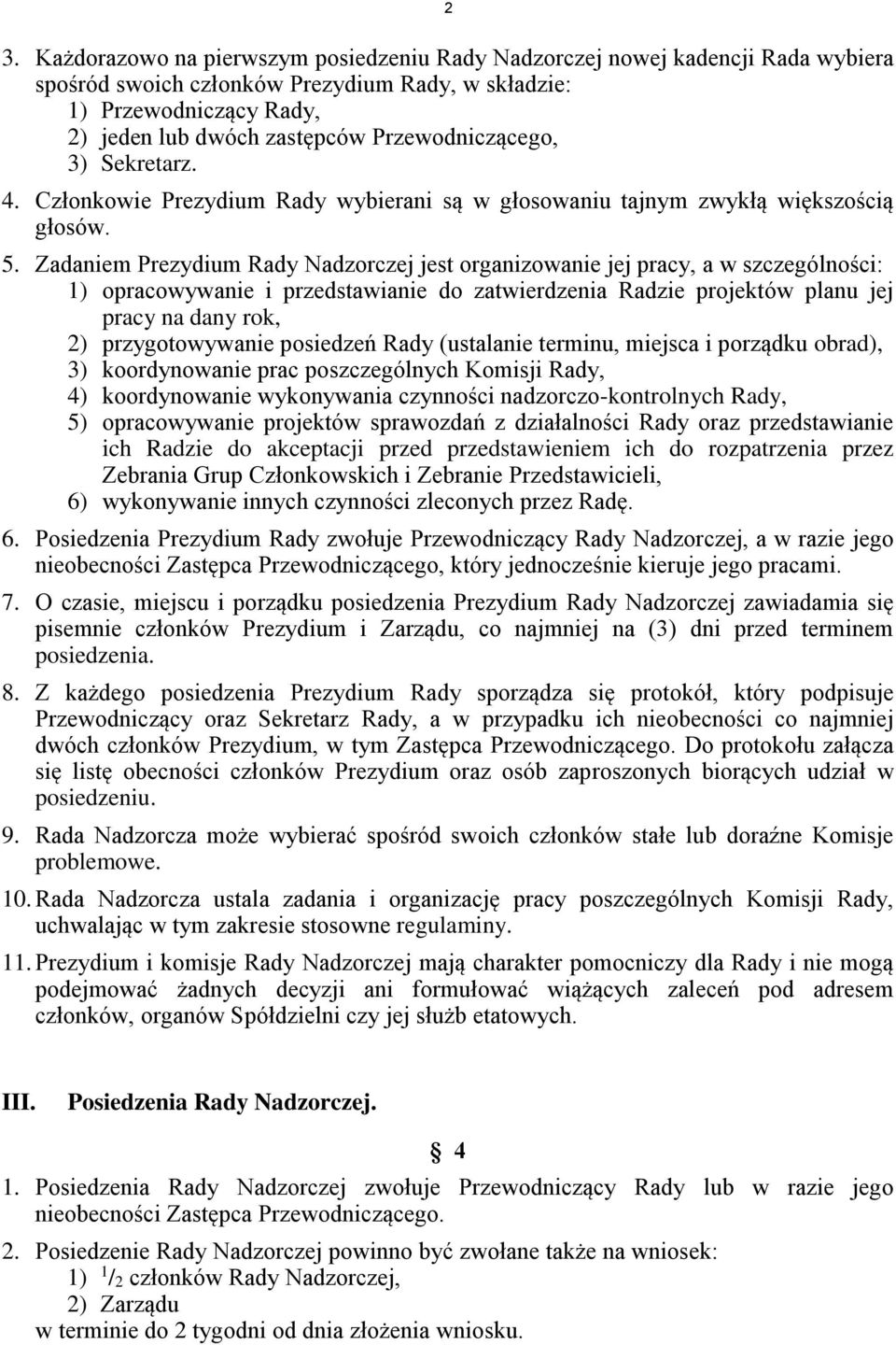 Zadaniem Prezydium Rady Nadzorczej jest organizowanie jej pracy, a w szczególności: 1) opracowywanie i przedstawianie do zatwierdzenia Radzie projektów planu jej pracy na dany rok, 2) przygotowywanie