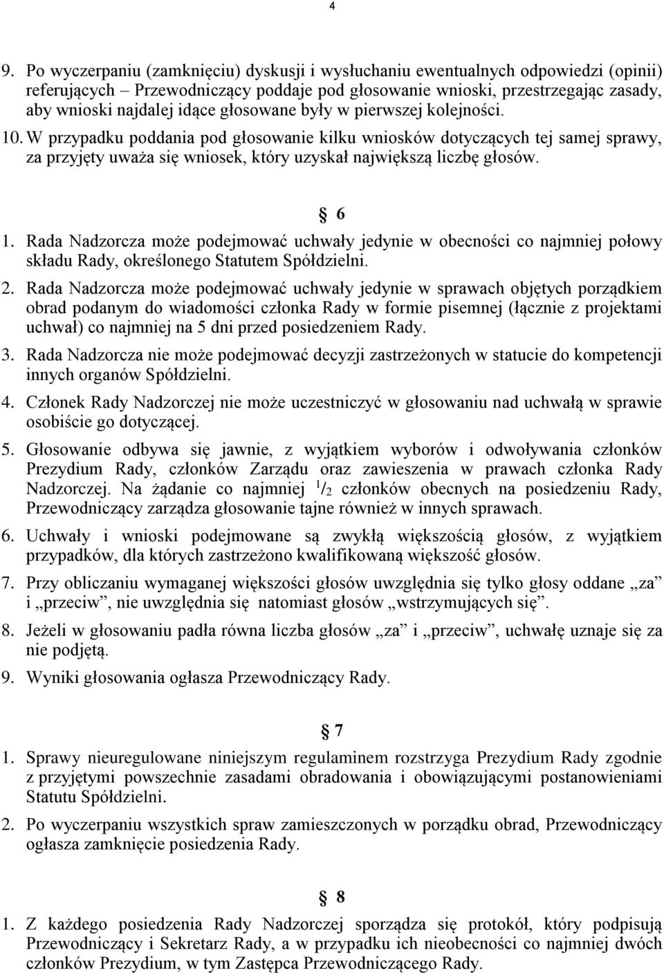 Rada Nadzorcza może podejmować uchwały jedynie w obecności co najmniej połowy składu Rady, określonego Statutem Spółdzielni. 2.