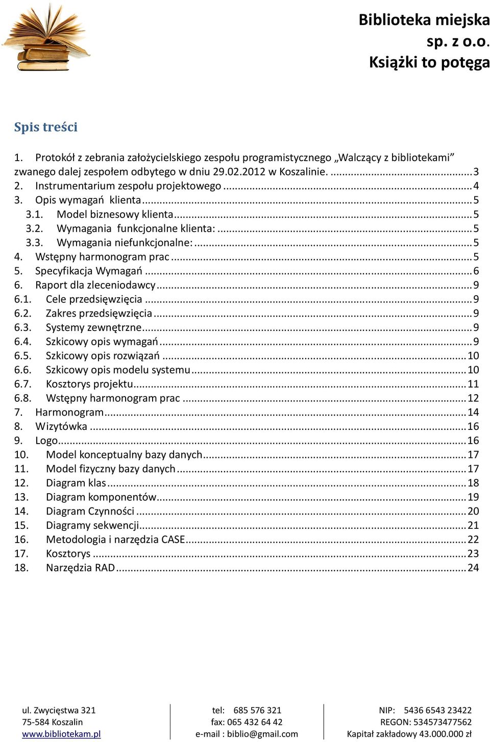 Wstępny harmonogram prac... 5 5. Specyfikacja Wymagań... 6 6. Raport dla zleceniodawcy... 9 6.1. Cele przedsięwzięcia... 9 6.2. Zakres przedsięwzięcia... 9 6.3. Systemy zewnętrzne... 9 6.4.
