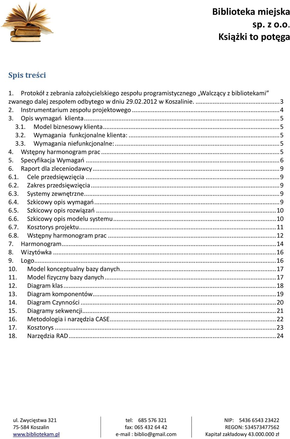 Wstępny harmonogram prac... 5 5. Specyfikacja Wymagań... 6 6. Raport dla zleceniodawcy... 9 6.1. Cele przedsięwzięcia... 9 6.2. Zakres przedsięwzięcia... 9 6.3. Systemy zewnętrzne... 9 6.4.