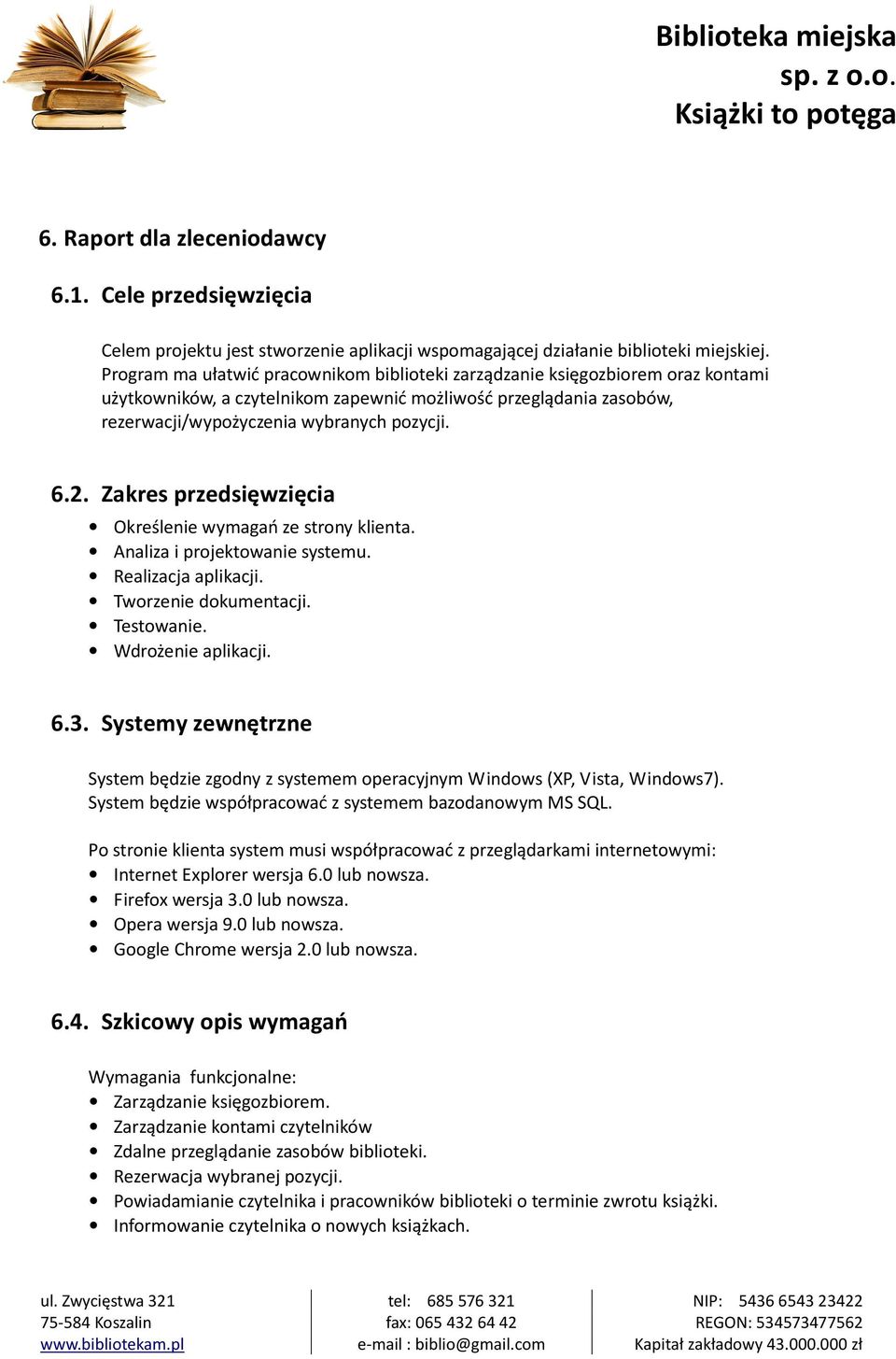 Zakres przedsięwzięcia Określenie wymagań ze strony klienta. Analiza i projektowanie systemu. Realizacja aplikacji. Tworzenie dokumentacji. Testowanie. Wdrożenie aplikacji. 6.3.