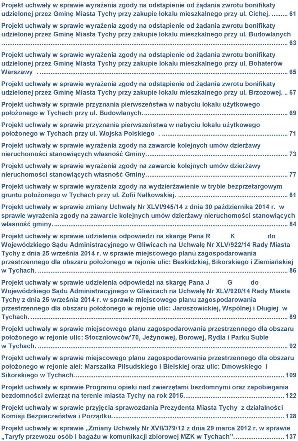 .. 63 Projekt uchwały w sprawie wyrażenia zgody na odstąpienie od żądania zwrotu bonifikaty udzielonej przez Gminę Miasta Tychy przy zakupie lokalu mieszkalnego przy ul. Bohaterów Warszawy.