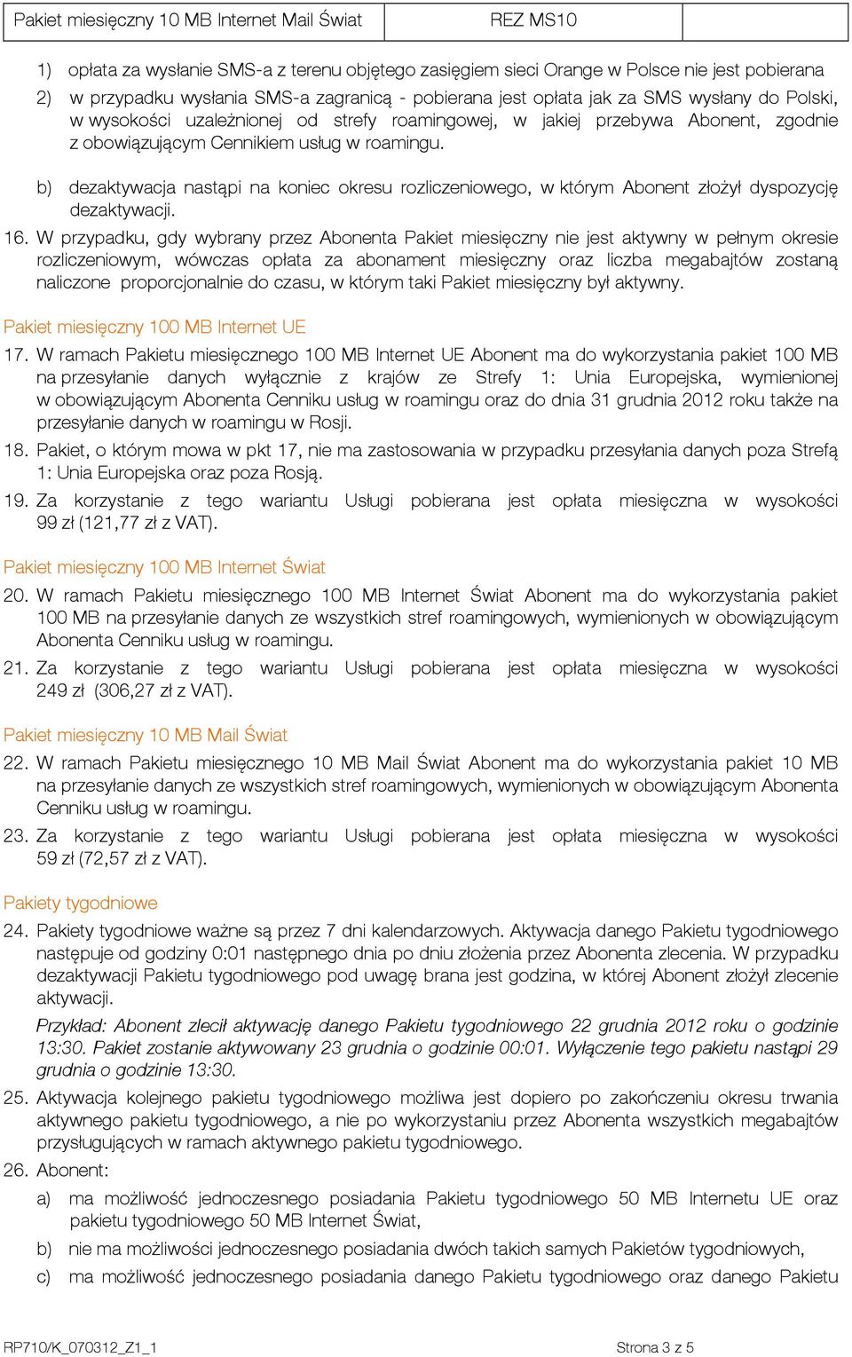 b) dezaktywacja nastąpi na koniec okresu rozliczeniowego, w którym Abonent złożył dyspozycję dezaktywacji. 16.