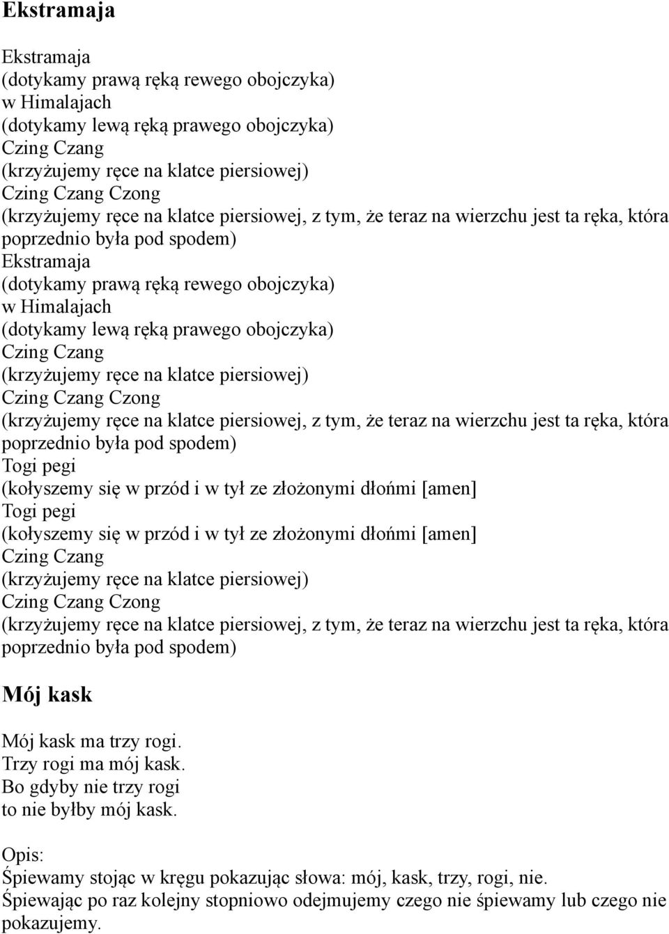 Czing Czang (krzyżujemy ręce na klatce piersiowej) Czing Czang Czong (krzyżujemy ręce na klatce piersiowej, z tym, że teraz na wierzchu jest ta ręka, która poprzednio była pod spodem) Togi pegi