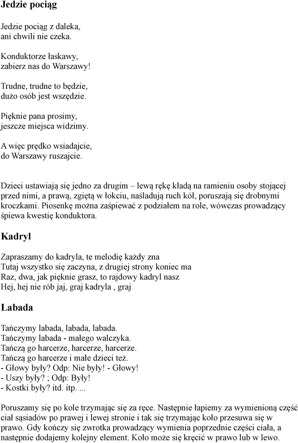 Dzieci ustawiają się jedno za drugim lewą rękę kładą na ramieniu osoby stojącej przed nimi, a prawą, zgiętą w łokciu, naśladują ruch kół, poruszają się drobnymi kroczkami.
