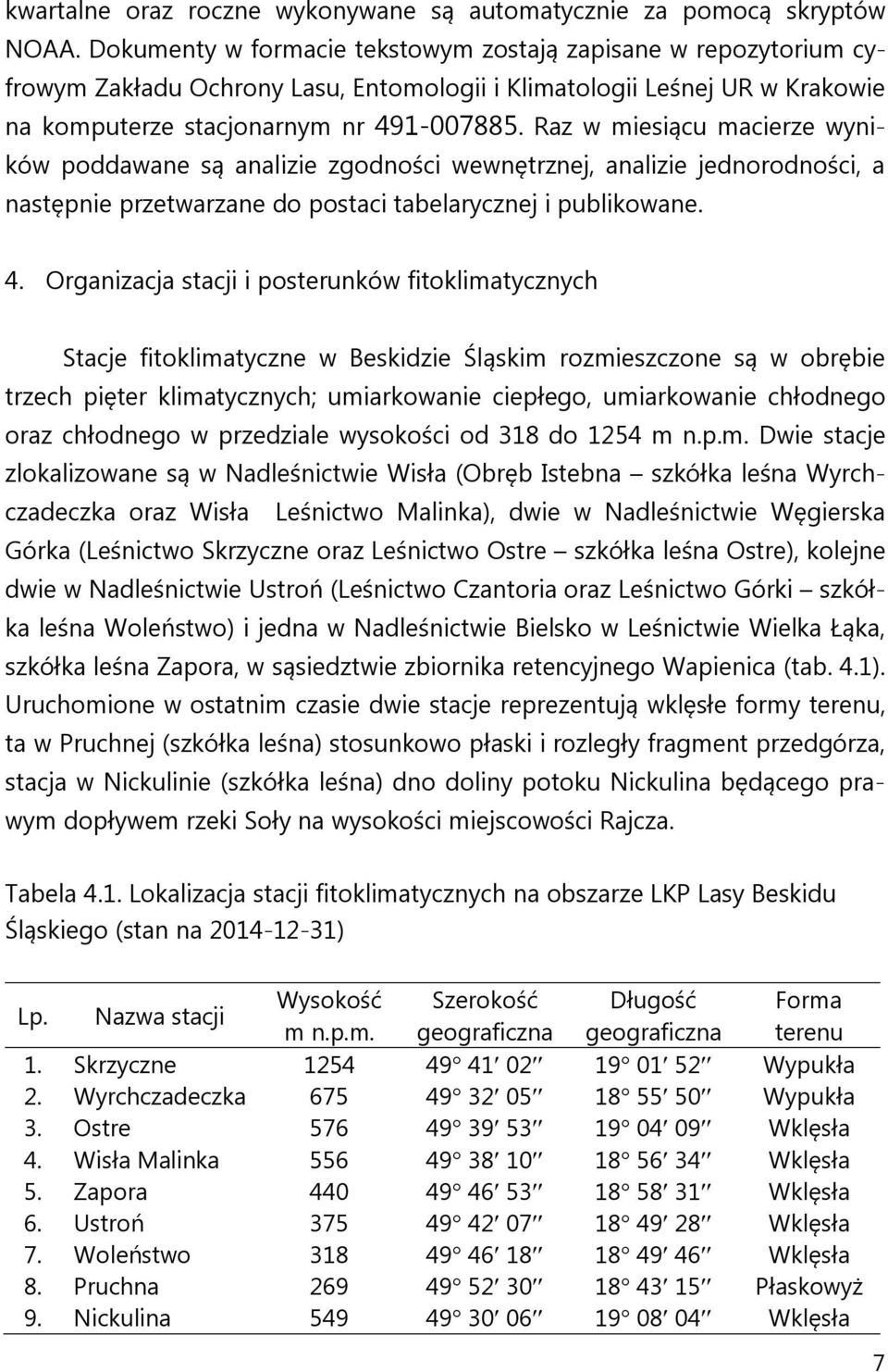 Raz w miesiącu macierze wyników poddawane są analizie zgodności wewnętrznej, analizie jednorodności, a następnie przetwarzane do postaci tabelarycznej i publikowane. 4.