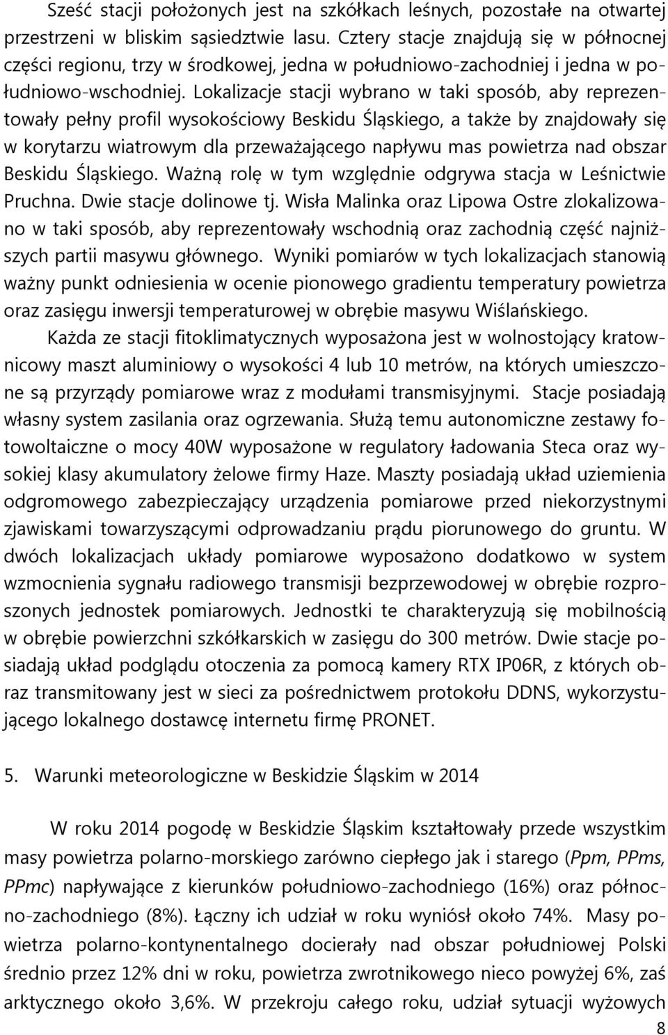 Lokalizacje stacji wybrano w taki sposób, aby reprezentowały pełny profil wysokościowy Beskidu Śląskiego, a także by znajdowały się w korytarzu wiatrowym dla przeważającego napływu mas powietrza nad