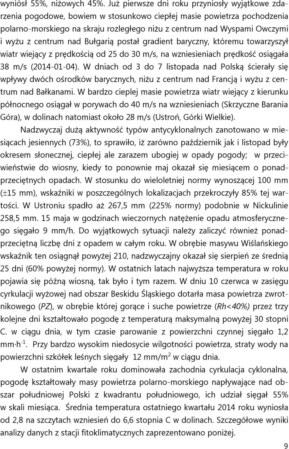 z centrum nad Bułgarią postał gradient baryczny, któremu towarzyszył wiatr wiejący z prędkością od 25 do 30 m/s, na wzniesieniach prędkość osiągała 38 m/s (2014-01-04).