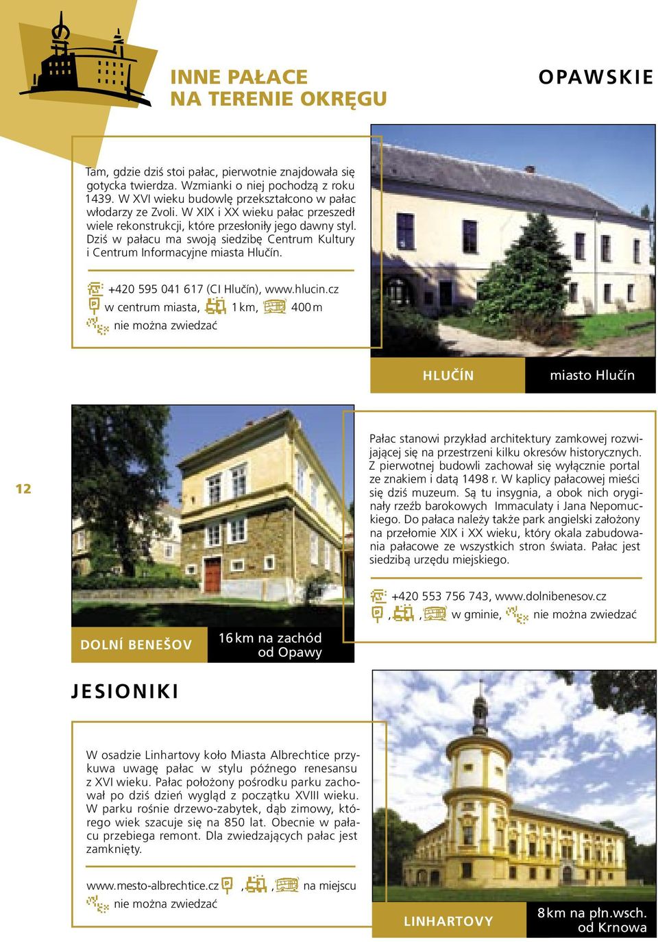 Dziś w pałacu ma swoją siedzibę Centrum Kultury i Centrum Informacyjne miasta Hlučín. +420 595 041 617 (CI Hlučín), www.hlucin.