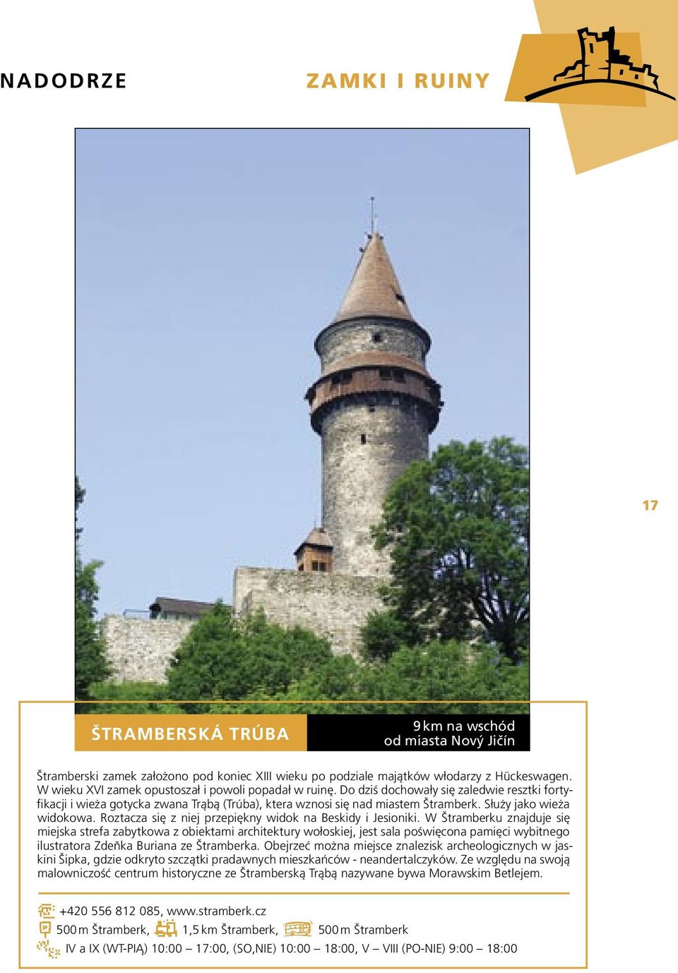 Służy jako wieża widokowa. Roztacza się z niej przepiękny widok na Beskidy i Jesioniki.