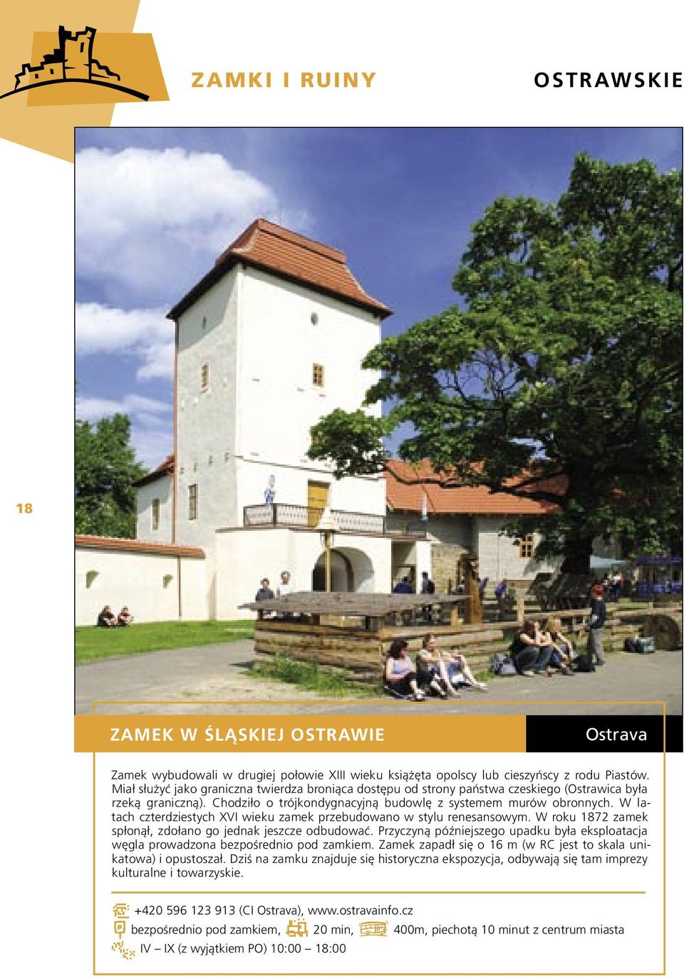 W latach czterdziestych XVI wieku zamek przebudowano w stylu renesansowym. W roku 1872 zamek spłonął, zdołano go jednak jeszcze odbudować.