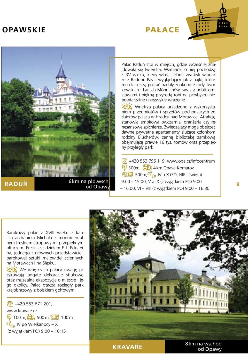 niezwykłe wrażenie. Wnętrza pałaca urządzono z wykorzystaniem przedmiotów i sprzętów pochodzących ze zbiorów pałaca w Hradcu nad Morawicą.