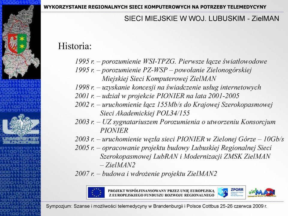 udział w projekcie PIONIER na lata 2001-2005 2002 r. uruchomienie łącz 155Mb/s do Krajowej Szerokopasmowej Sieci Akademickiej POL34/155 2003 r.