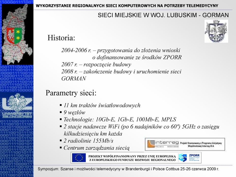 zakończenie budowy i uruchomienie sieci GORMAN Parametry sieci: 11 km traktów światłowodowych 9 węzłów Technologie: 10Gb-E, 1Gb-E,