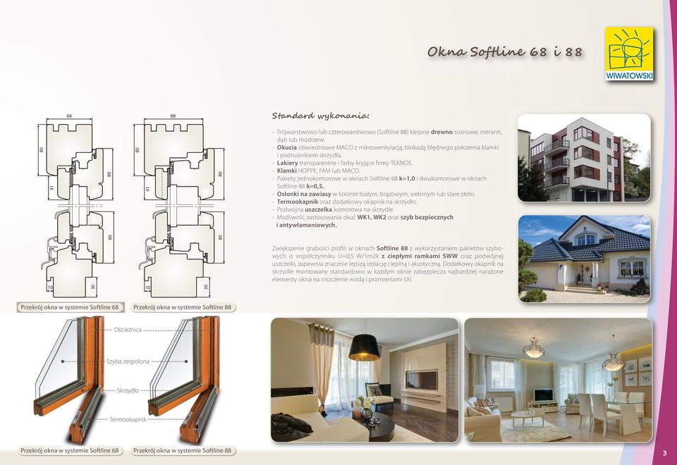- Pakiety jednokomorowe w oknach Softline 68 k=1,0 i dwukomorowe w oknach Softline 88 k=0,5. - Osłonki na zawiasy w kolorze białym, brązowym, srebrnym lub stare złoto.