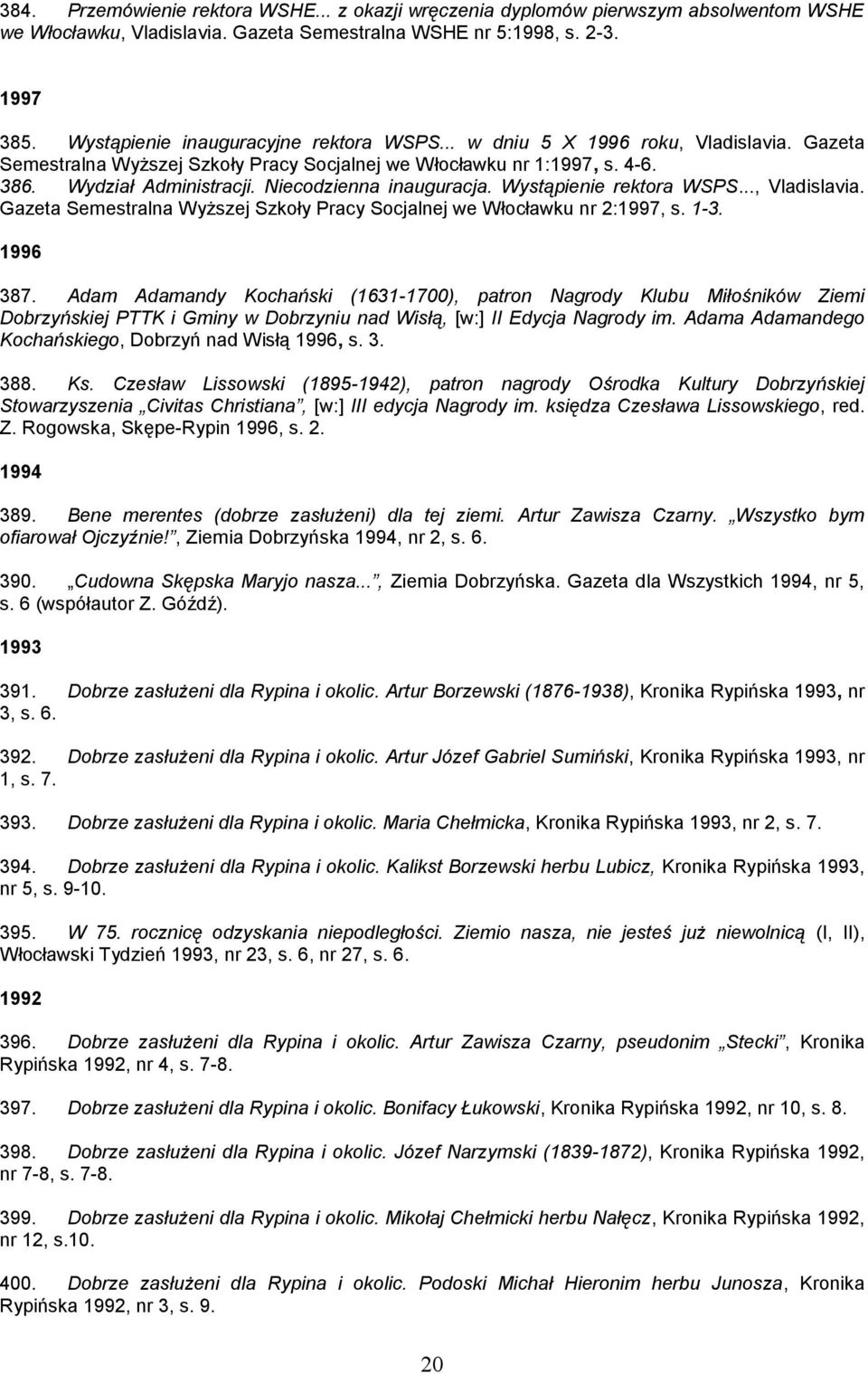 Niecodzienna inauguracja. Wystąpienie rektora WSPS..., Vladislavia. Gazeta Semestralna Wyższej Szkoły Pracy Socjalnej we Włocławku nr 2:1997, s. 1-3. 1996 387.