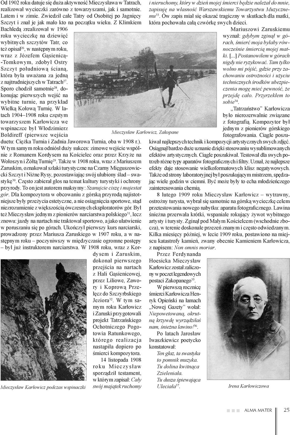 Z Klimkiem Bachledą zrealizował w 1906 roku wycieczkę na dziewięć wybitnych szczytów Tatr, co też opisał 26, w następnym roku, wraz z Józefem Gąsienicą- -Tomkowym, zdobył Ostry Szczyt południową