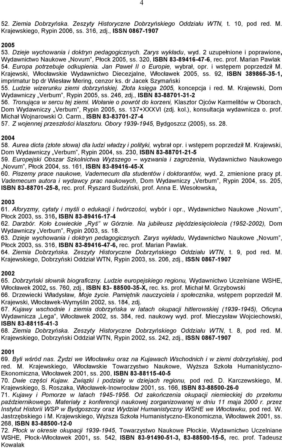 Jan Paweł II o Europie, wybrał, opr. i wstępem poprzedził M. Krajewski, Włocławskie Wydawnictwo Diecezjalne, Włocławek 2005, ss. 92, ISBN 389865-35-1, imprimatur bp dr Wiesław Mering, cenzor ks.