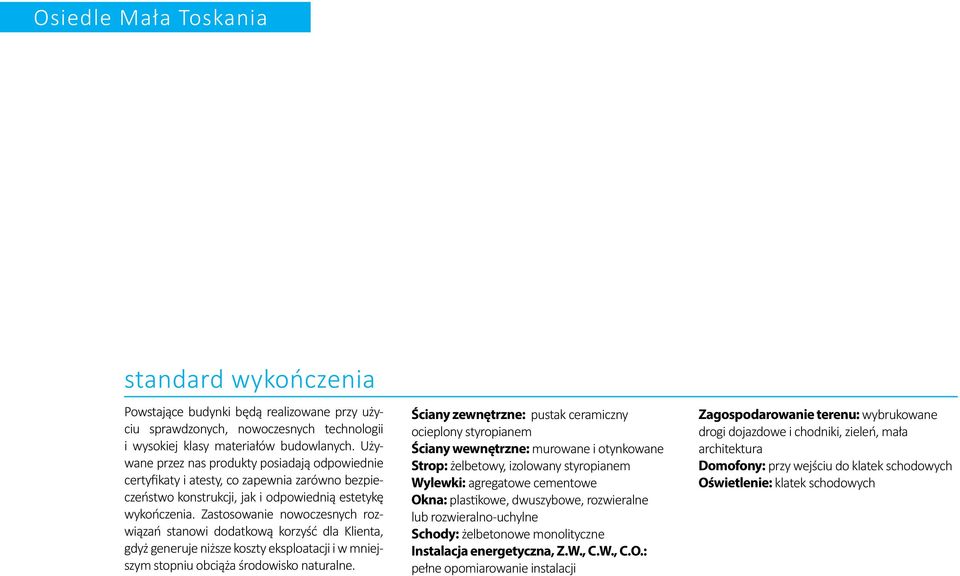 Zastosowanie nowoczesnych rozwiązań stanowi dodatkową korzyść dla Klienta, gdyż generuje niższe koszty eksploatacji i w mniejszym stopniu obciąża środowisko naturalne.