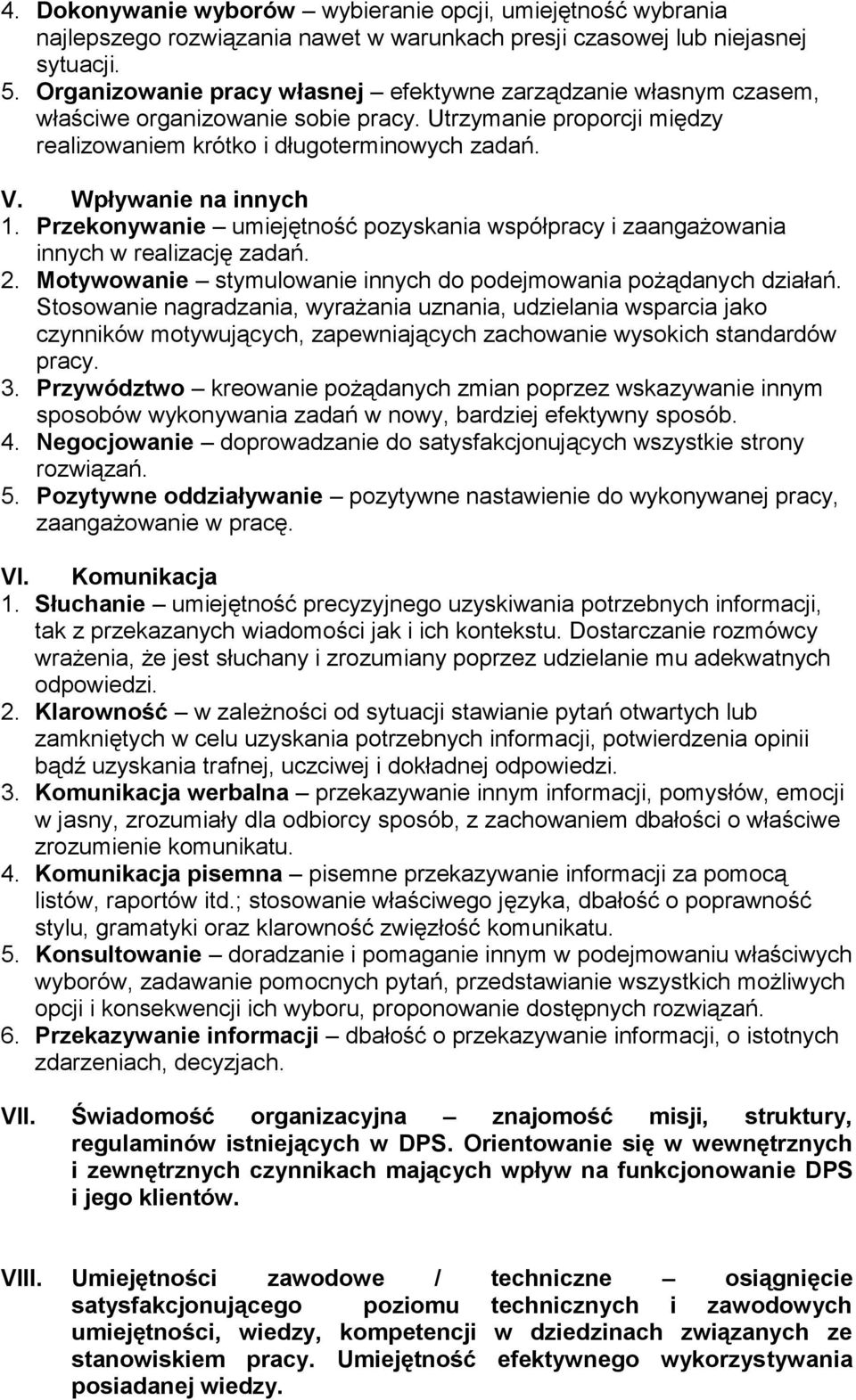 Wpływanie na innych 1. Przekonywanie umiejętność pozyskania współpracy i zaangażowania innych w realizację zadań. 2. Motywowanie stymulowanie innych do podejmowania pożądanych działań.