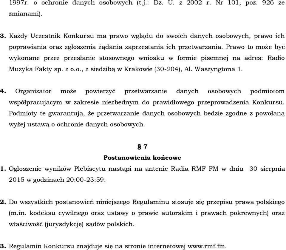 Prawo to może być wykonane przez przesłanie stosownego wniosku w formie pisemnej na adres: Radio Muzyka Fakty sp. z o.o., z siedzibą w Krakowie (30-204), Al. Waszyngtona 1. 4.