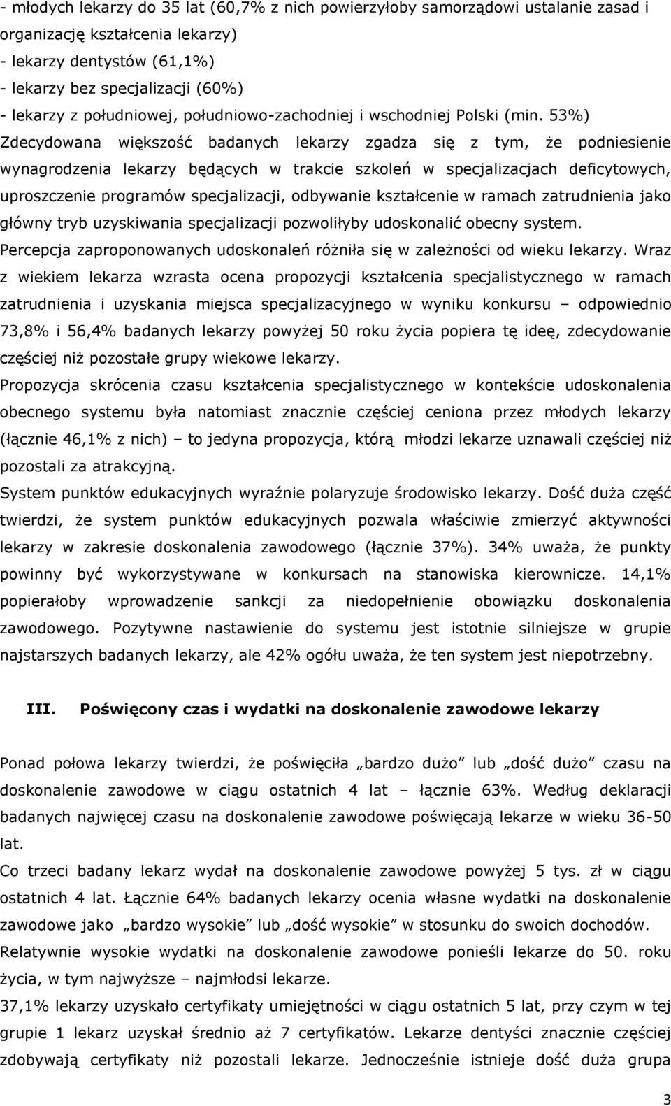 53%) Zdecydowana większość badanych lekarzy zgadza się z tym, że podniesienie wynagrodzenia lekarzy będących w trakcie szkoleń w specjalizacjach deficytowych, uproszczenie programów specjalizacji,