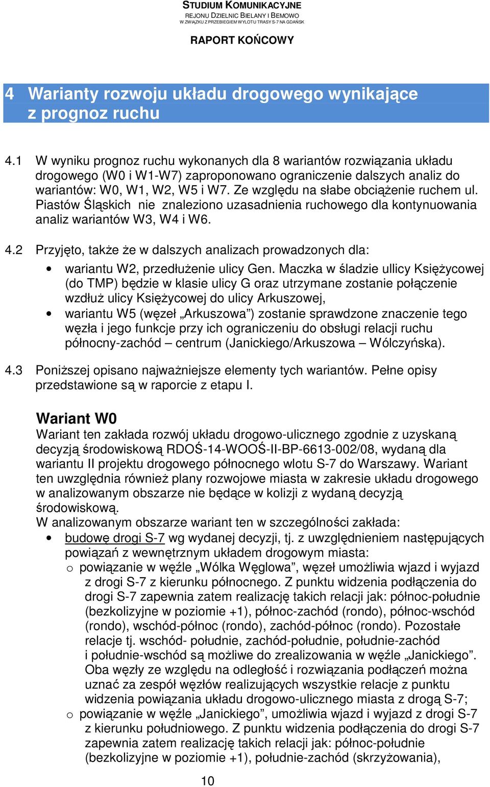 Ze względu na słabe obciąŝenie ruchem ul. Piastów Śląskich nie znaleziono uzasadnienia ruchowego dla kontynuowania analiz wariantów W3, W4 i W6. 4.