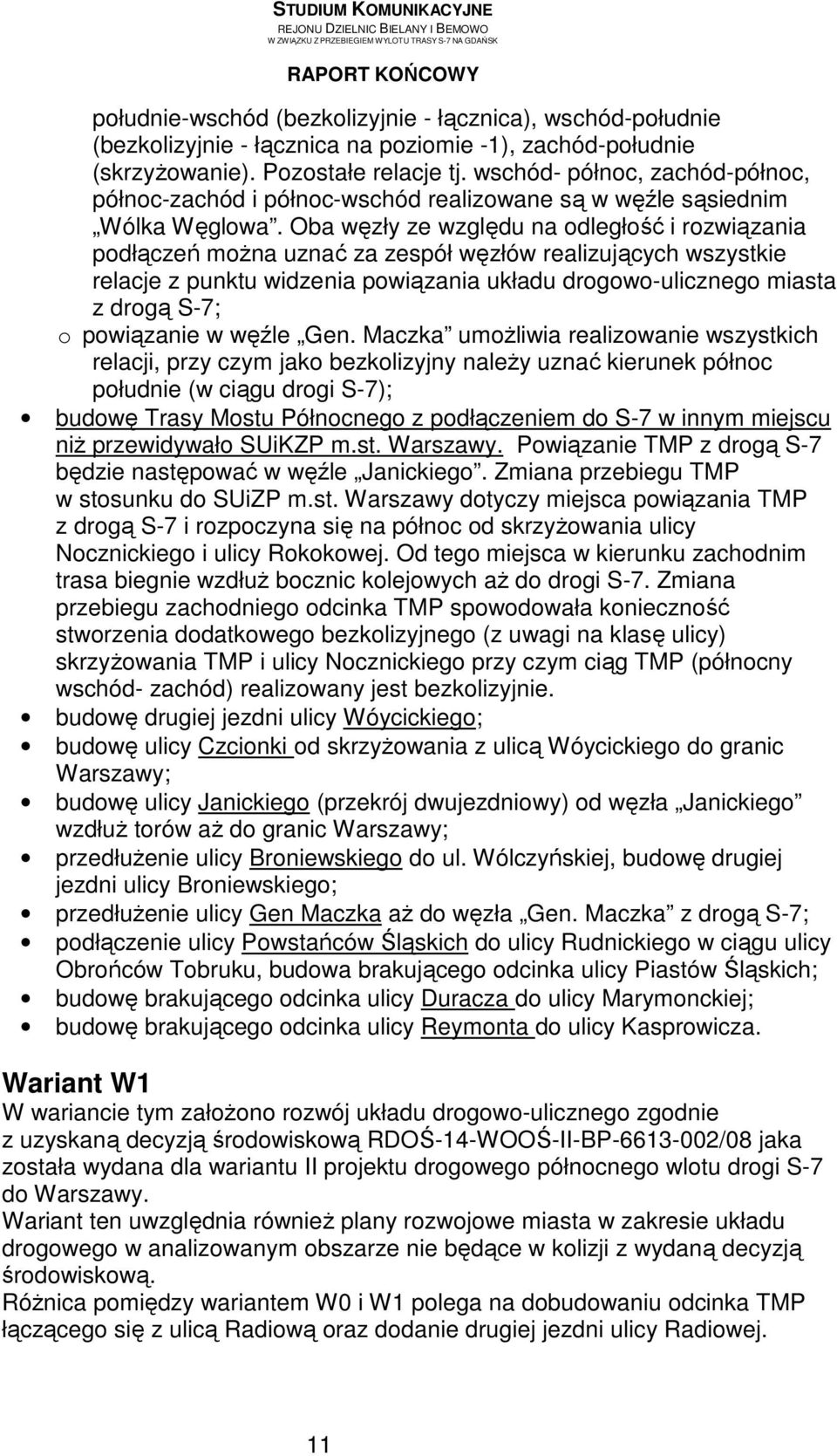 Oba węzły ze względu na odległość i rozwiązania podłączeń moŝna uznać za zespół węzłów realizujących wszystkie relacje z punktu widzenia powiązania układu drogowo-ulicznego miasta z drogą S-7; o