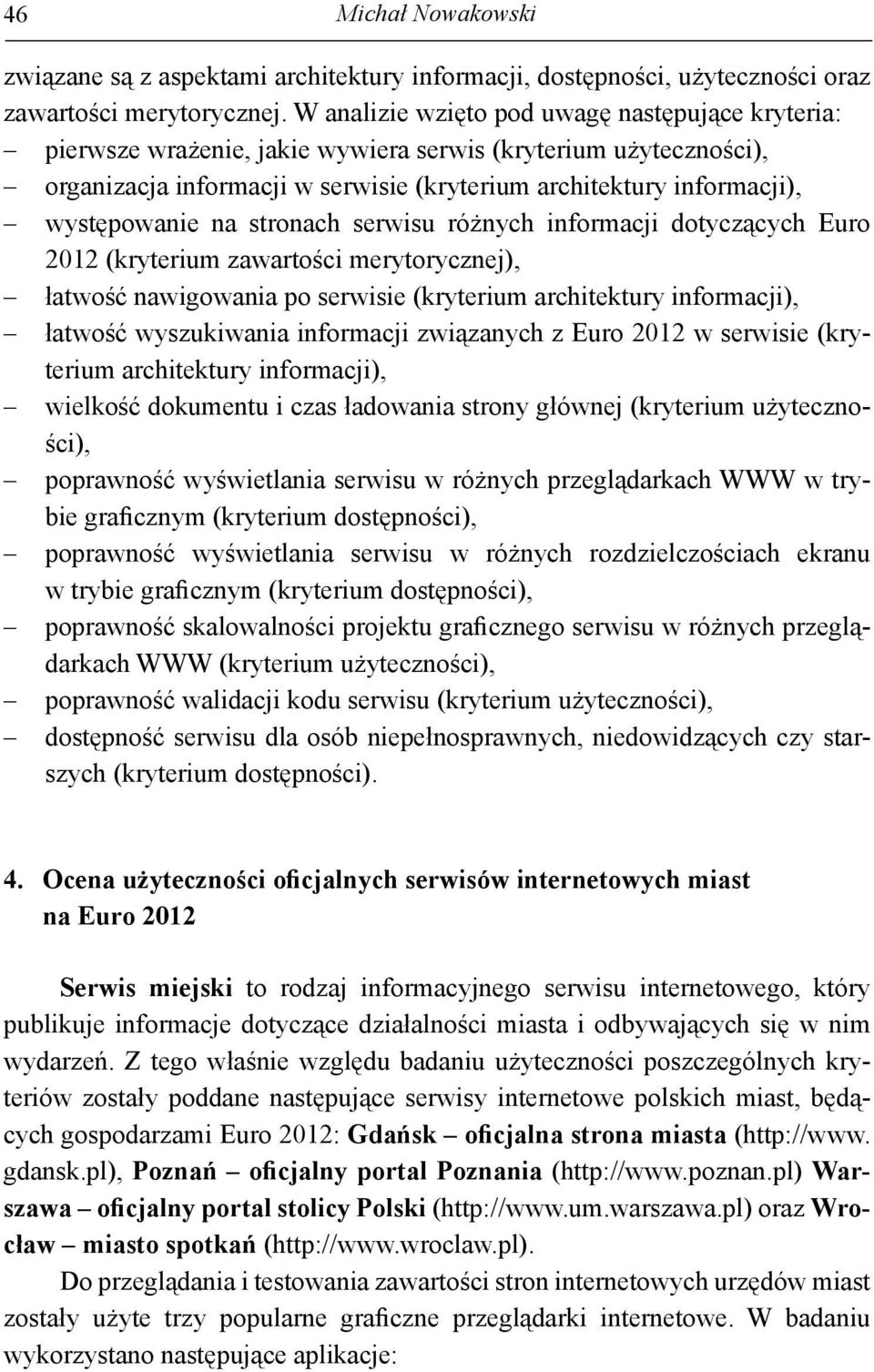 na stronach serwisu różnych informacji dotyczących Euro 2012 (kryterium zawartości merytorycznej), łatwość nawigowania po serwisie (kryterium architektury informacji), łatwość wyszukiwania informacji