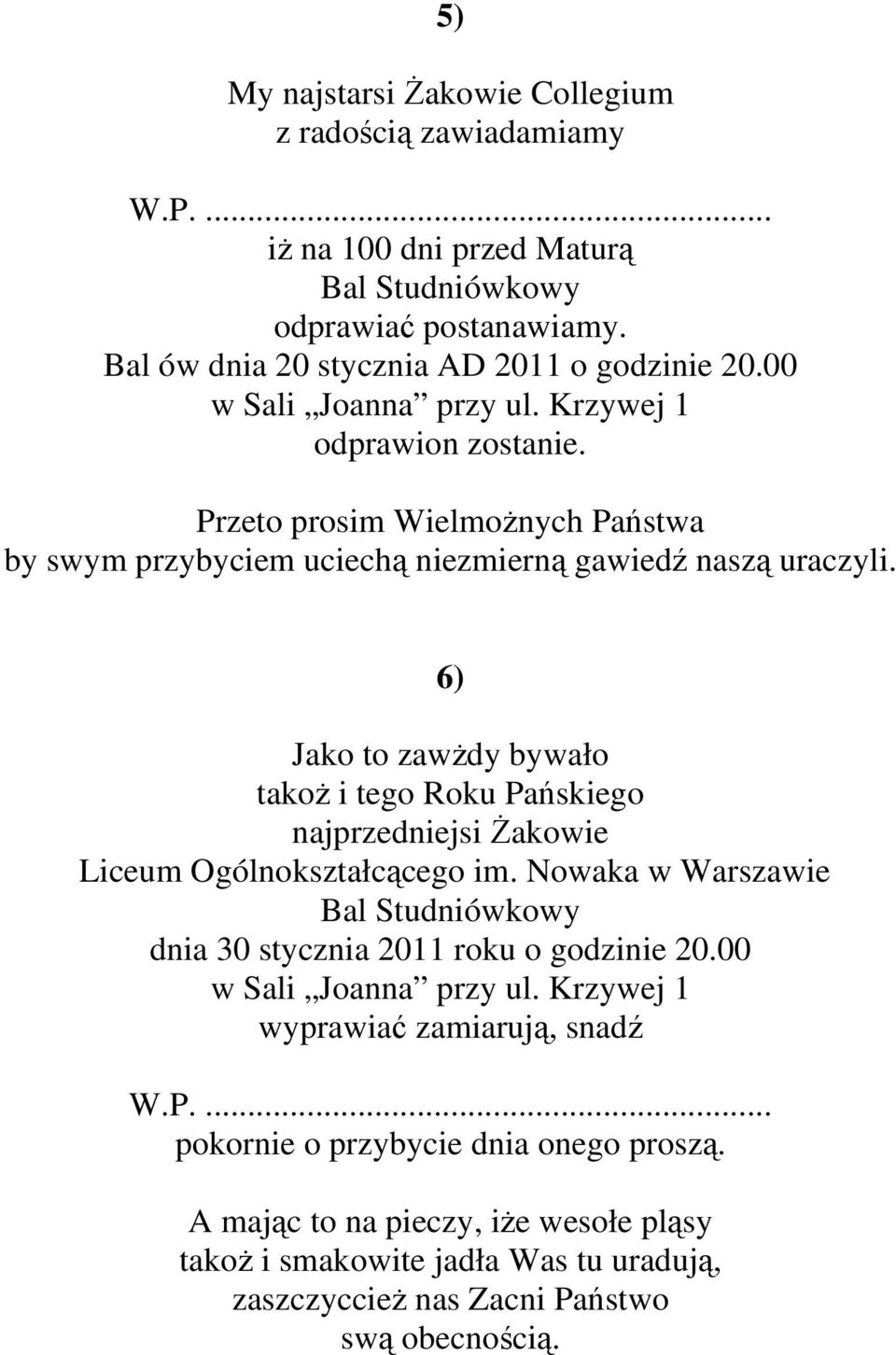 6) Jako to zawżdy bywało takoż i tego Roku Pańskiego najprzedniejsi Żakowie Liceum Ogólnokształcącego im. Nowaka w Warszawie Bal Studniówkowy dnia 30 stycznia 2011 roku o godzinie 20.