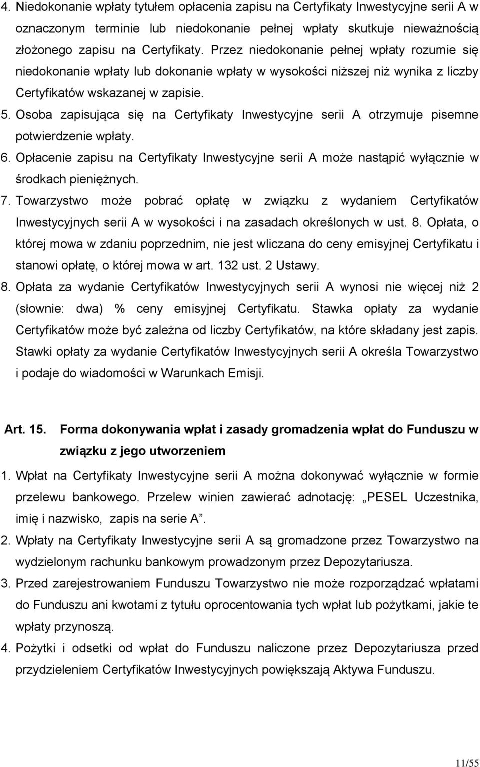 Osoba zapisująca się na Certyfikaty Inwestycyjne serii A otrzymuje pisemne potwierdzenie wpłaty. 6. Opłacenie zapisu na Certyfikaty Inwestycyjne serii A może nastąpić wyłącznie w środkach pieniężnych.