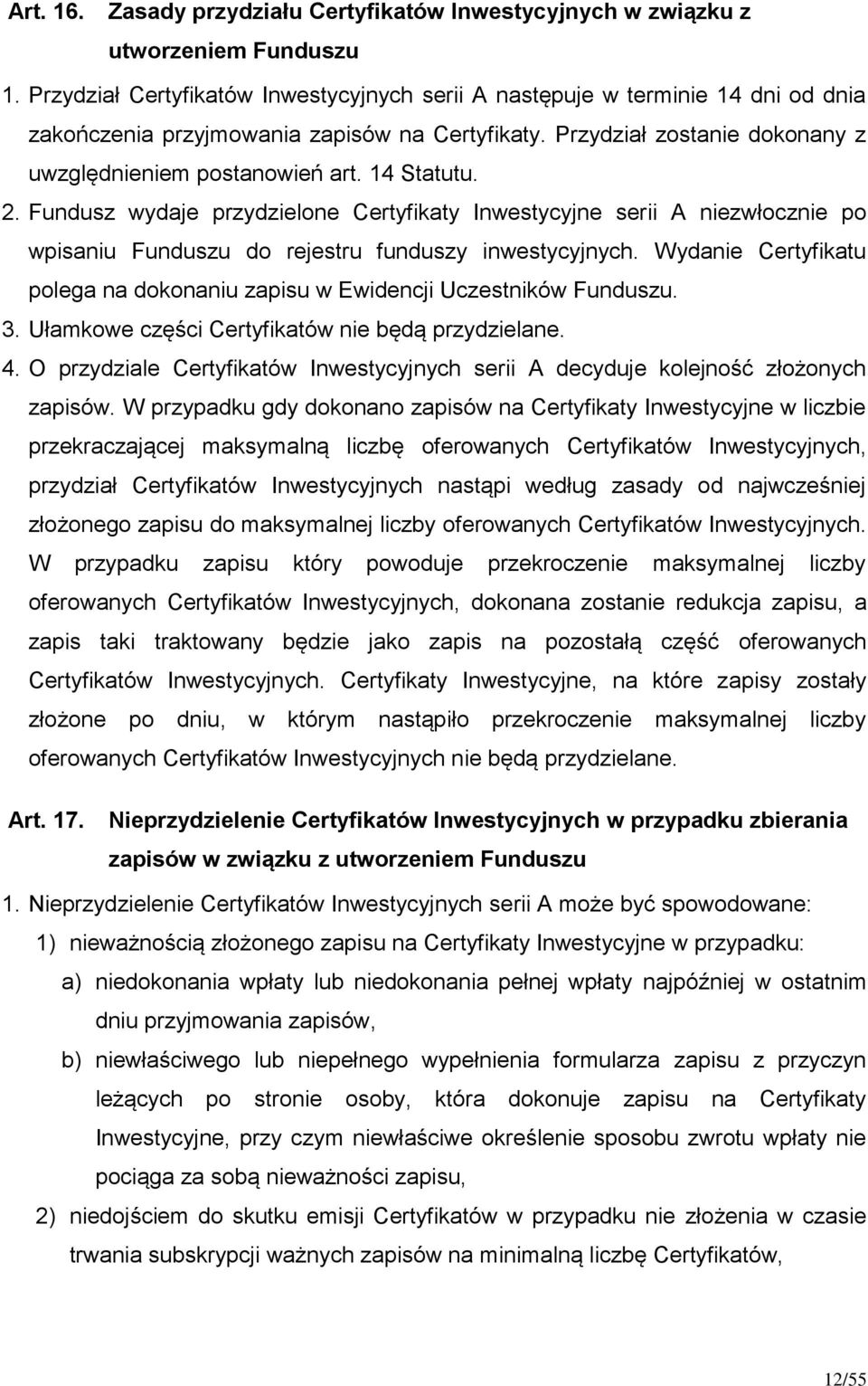 14 Statutu. 2. Fundusz wydaje przydzielone Certyfikaty Inwestycyjne serii A niezwłocznie po wpisaniu Funduszu do rejestru funduszy inwestycyjnych.