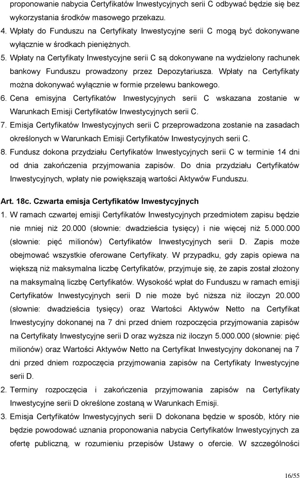 Wpłaty na Certyfikaty Inwestycyjne serii C są dokonywane na wydzielony rachunek bankowy Funduszu prowadzony przez Depozytariusza.