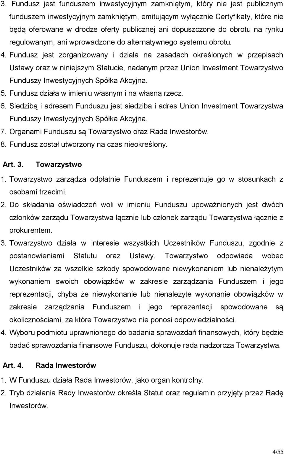 Fundusz jest zorganizowany i działa na zasadach określonych w przepisach Ustawy oraz w niniejszym Statucie, nadanym przez Union Investment Towarzystwo Funduszy Inwestycyjnych Spółka Akcyjna. 5.