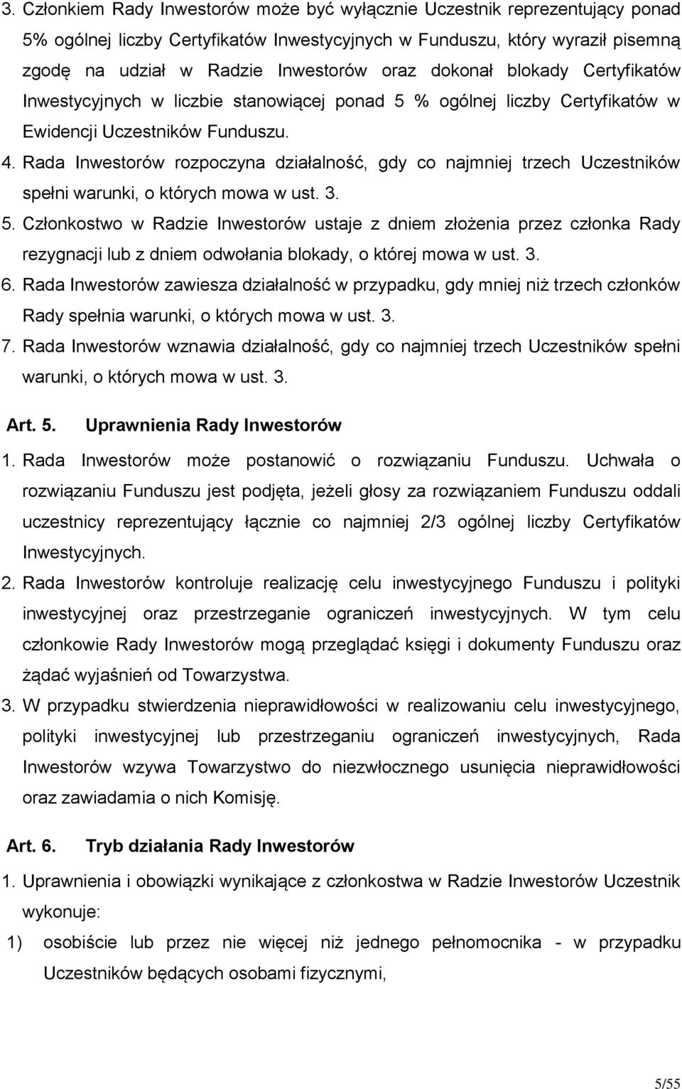 Rada Inwestorów rozpoczyna działalność, gdy co najmniej trzech Uczestników spełni warunki, o których mowa w ust. 3. 5.