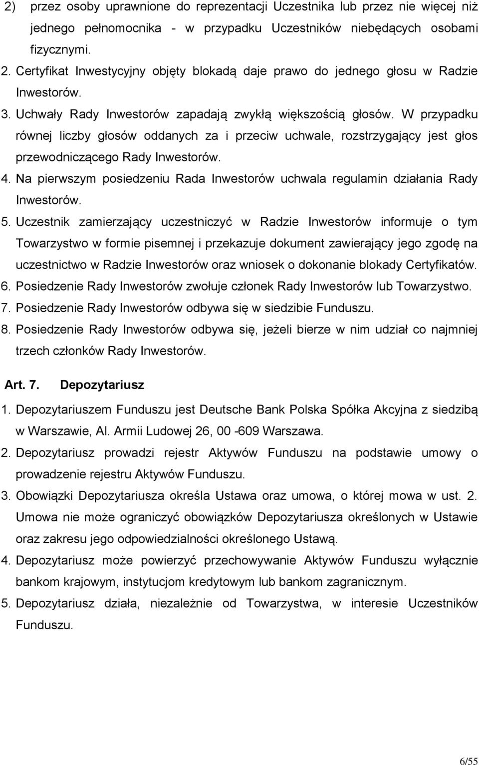 W przypadku równej liczby głosów oddanych za i przeciw uchwale, rozstrzygający jest głos przewodniczącego Rady Inwestorów. 4.