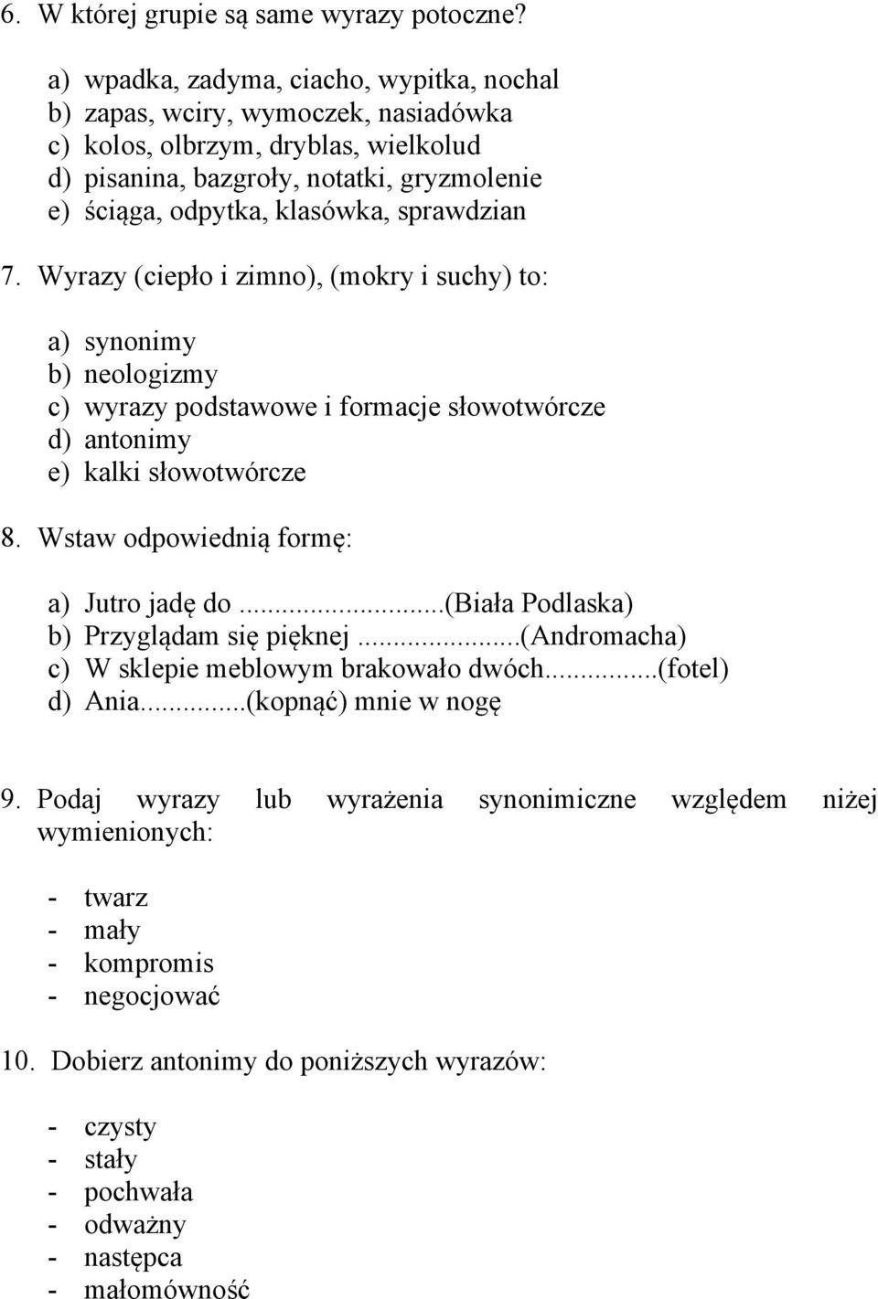 sprawdzian 7. Wyrazy (ciepło i zimno), (mokry i suchy) to: a) synonimy b) neologizmy c) wyrazy podstawowe i formacje słowotwórcze d) antonimy e) kalki słowotwórcze 8.