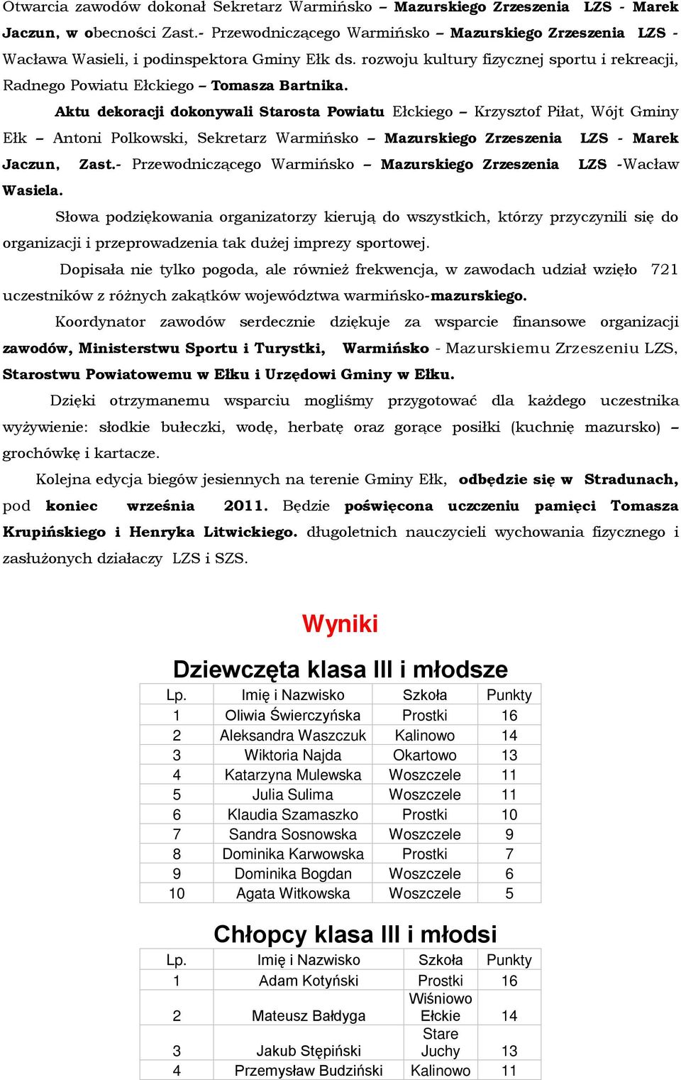 Aktu dekoracji dokonywali Starosta Powiatu Ełckiego Krzysztof Piłat, Wójt Gminy Ełk Antoni Polkowski, Sekretarz Warmińsko Mazurskiego Zrzeszenia LZS - Marek Jaczun, Zast.