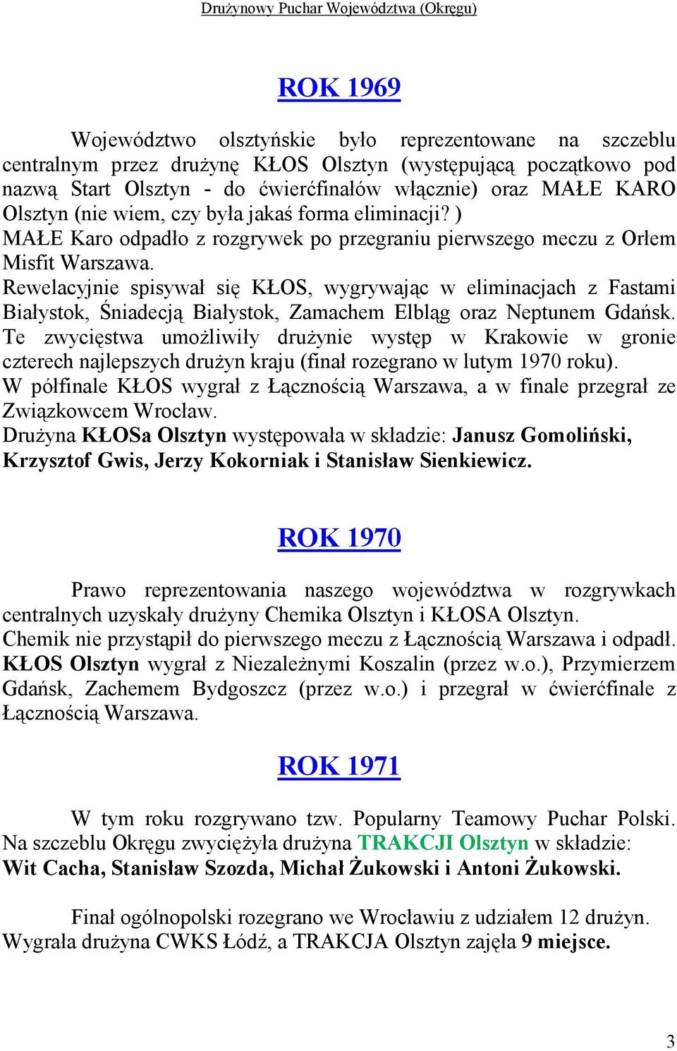 Rewelacyjnie spisywał się KŁOS, wygrywając w eliminacjach z Fastami Białystok, Śniadecją Białystok, Zamachem Elbląg oraz Neptunem Gdańsk.