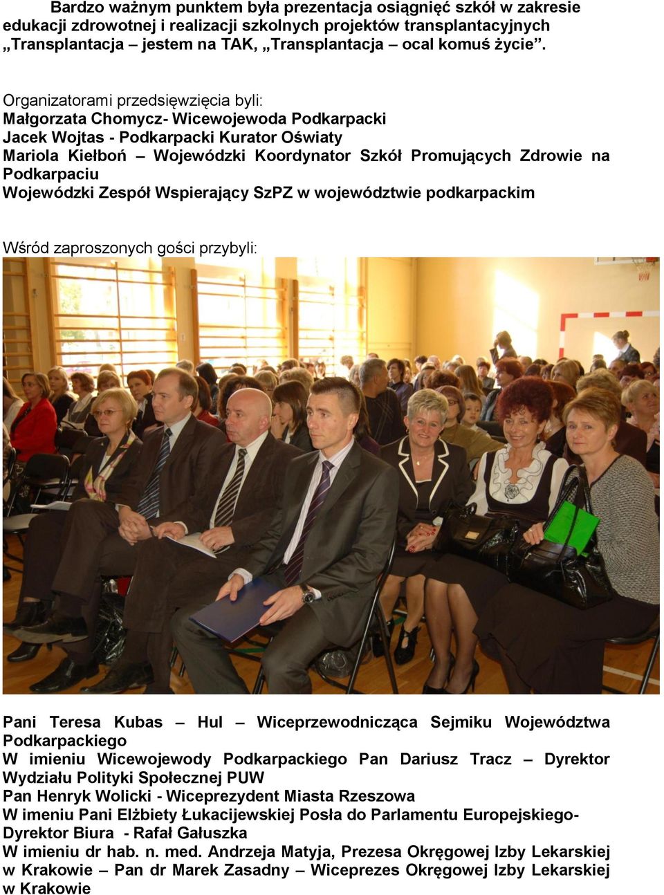Podkarpaciu Wojewódzki Zespół Wspierający SzPZ w województwie podkarpackim Wśród zaproszonych gości przybyli: Pani Teresa Kubas Hul Wiceprzewodnicząca Sejmiku Województwa Podkarpackiego W imieniu