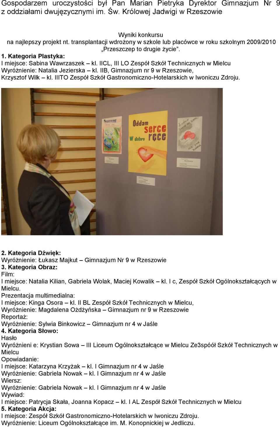 IICL, III LO Zespół Szkół Technicznych w Mielcu Wyróżnienie: Natalia Jezierska kl. IIB, Gimnazjum nr 9 w Rzeszowie, Krzysztof Wilk kl. IIITO Zespół Szkół Gastronomiczno-Hotelarskich w Iwoniczu Zdroju.