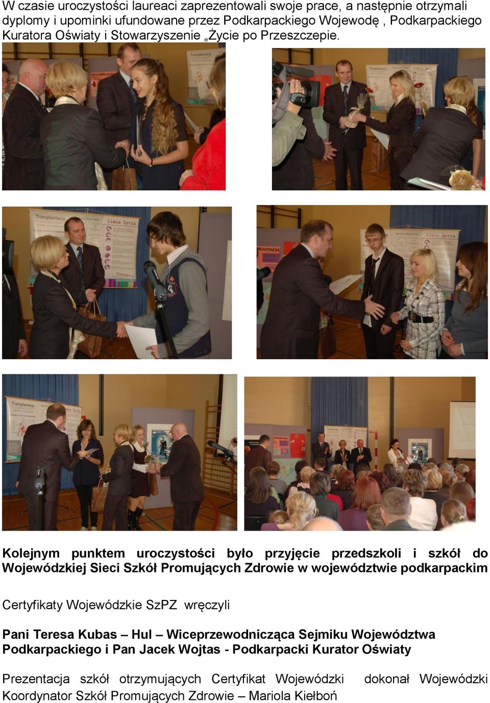 Kolejnym punktem uroczystości było przyjęcie przedszkoli i szkół do Wojewódzkiej Sieci Szkół Promujących Zdrowie w województwie podkarpackim Certyfikaty