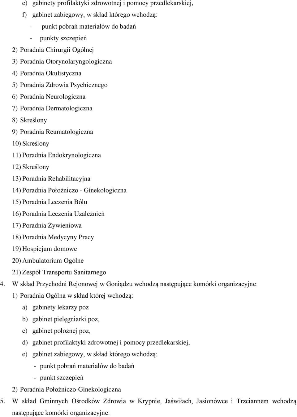 Skreślony 13) Poradnia Rehabilitacyjna 14) Poradnia Położniczo - Ginekologiczna 15) Poradnia Leczenia Bólu 16) Poradnia Leczenia Uzależnień 17) Poradnia Żywieniowa 18) Poradnia Medycyny Pracy 19)