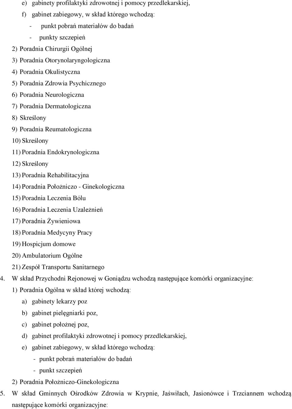 Skreślony 13) Poradnia Rehabilitacyjna 14) Poradnia Położniczo - Ginekologiczna 15) Poradnia Leczenia Bólu 16) Poradnia Leczenia Uzależnień 17) Poradnia Żywieniowa 18) Poradnia Medycyny Pracy 19)