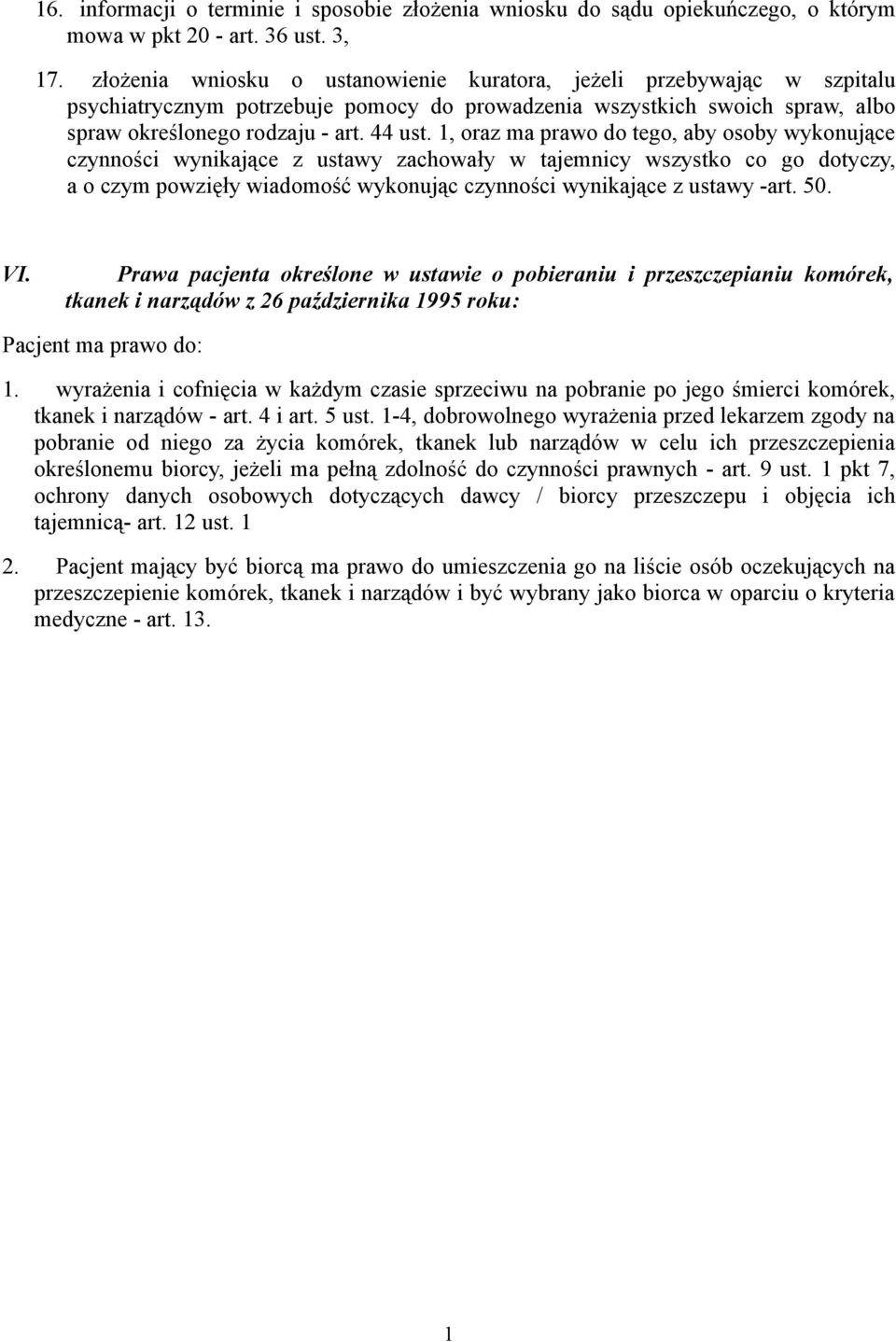 1, oraz ma prawo do tego, aby osoby wykonujące czynności wynikające z ustawy zachowały w tajemnicy wszystko co go dotyczy, a o czym powzięły wiadomość wykonując czynności wynikające z ustawy -art. 50.