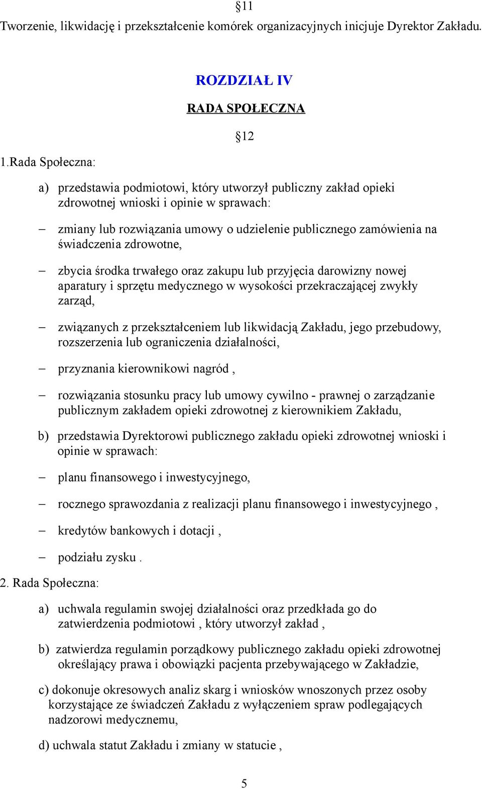 publicznego zamówienia na świadczenia zdrowotne, zbycia środka trwałego oraz zakupu lub przyjęcia darowizny nowej aparatury i sprzętu medycznego w wysokości przekraczającej zwykły zarząd, związanych