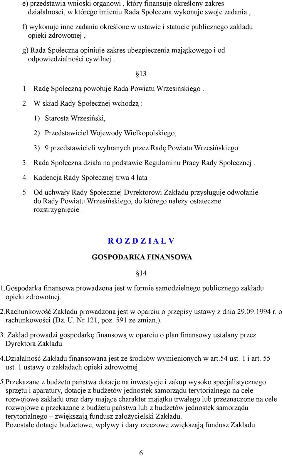 W skład Rady Społecznej wchodzą : 1) Starosta Wrzesiński, 2) Przedstawiciel Wojewody Wielkopolskiego, 3) 9 przedstawicieli wybranych przez Radę Powiatu Wrzesińskiego. 3. Rada Społeczna działa na podstawie Regulaminu Pracy Rady Społecznej.