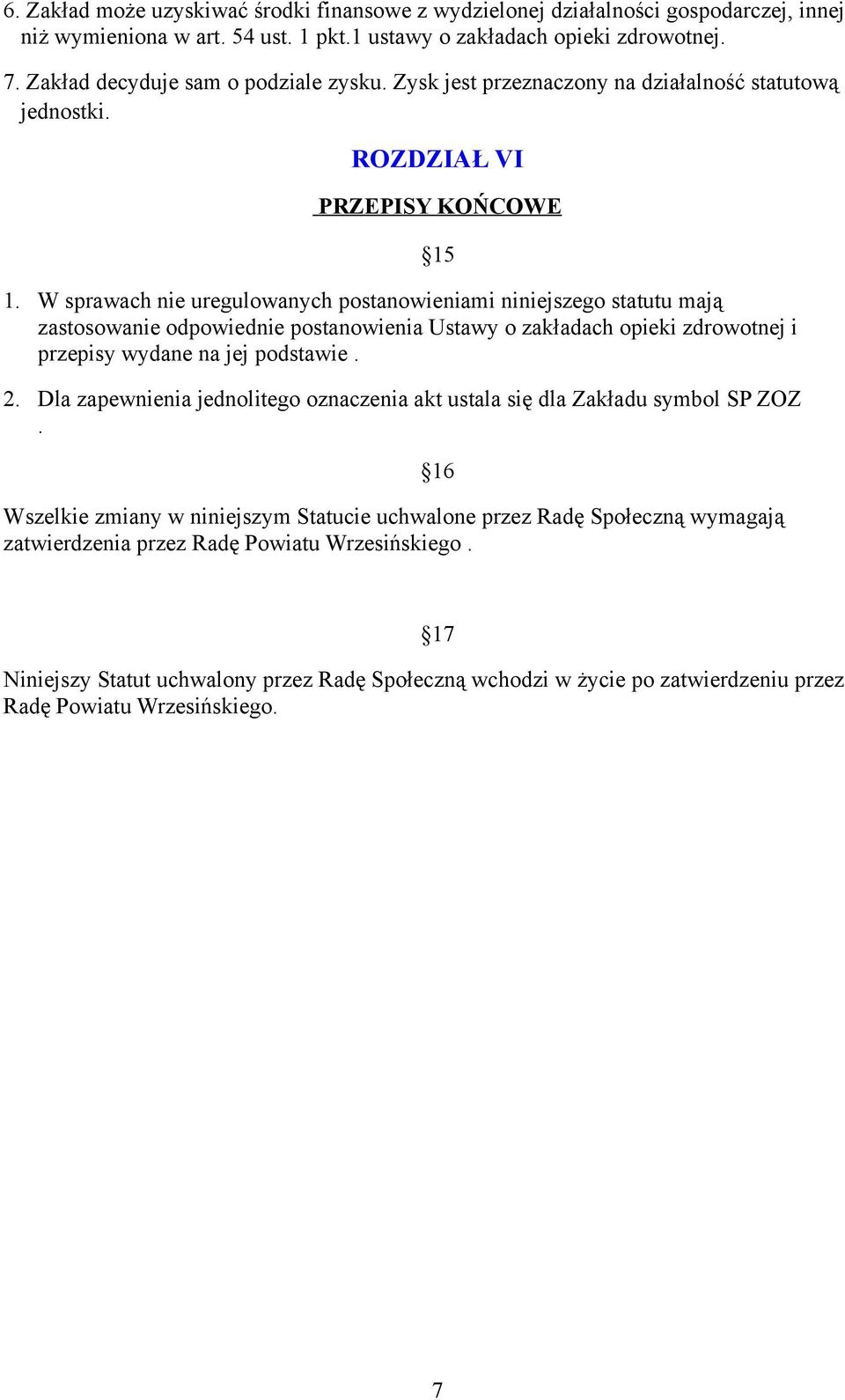 W sprawach nie uregulowanych postanowieniami niniejszego statutu mają zastosowanie odpowiednie postanowienia Ustawy o zakładach opieki zdrowotnej i przepisy wydane na jej podstawie. 2.